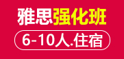 雅思强化段 6-10人班住宿班