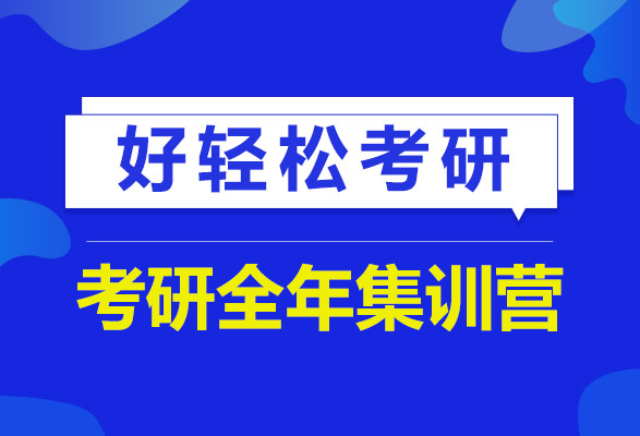 考研全年集训营_考研全年集训班哪个好_考研全年集训营选什么机构