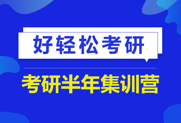 考研半年集训营_考研半年集训班哪个好_考研半年集训营选什么机构